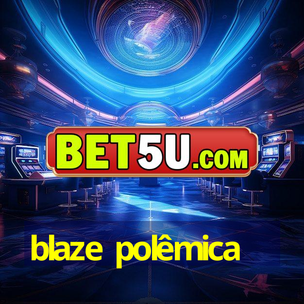 blaze polêmica